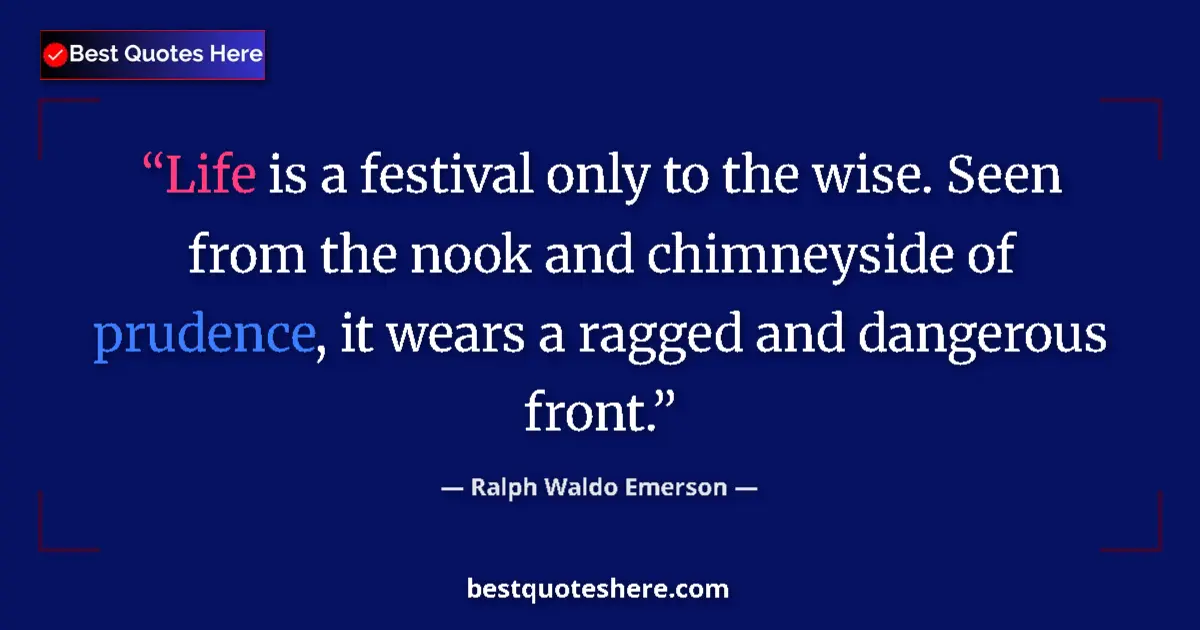 Quote by Ralph Waldo Emerson: Life is a festival only to the wise. Seen from the