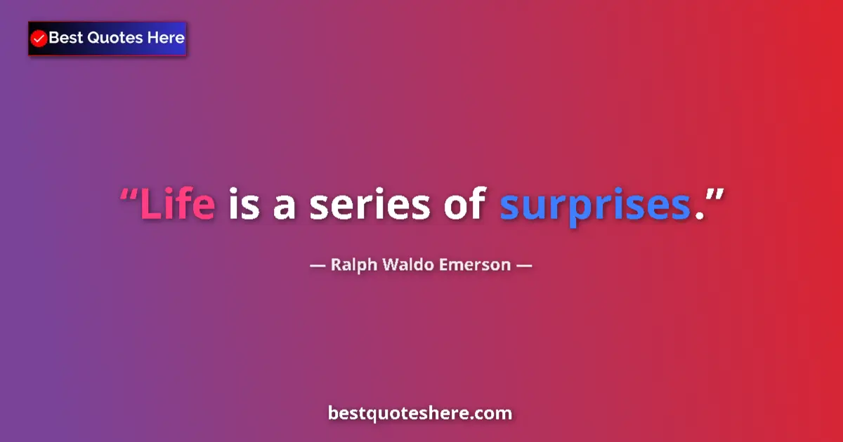 Quote by Ralph Waldo Emerson: Life is a series of surprises....