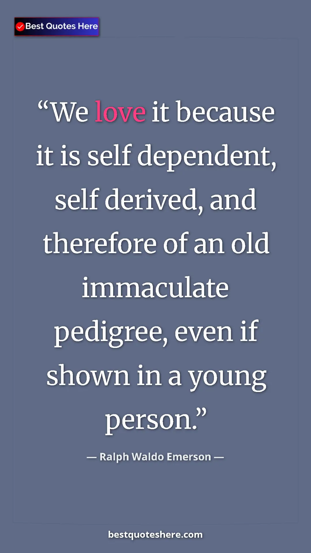 Ralph Waldo Emerson Quote Card: "We love it because it is self dependent, self derived, and..." Pinterest quote poster by Ralph Waldo Emerson: "We love it because it is self dependent, self derived, and..."