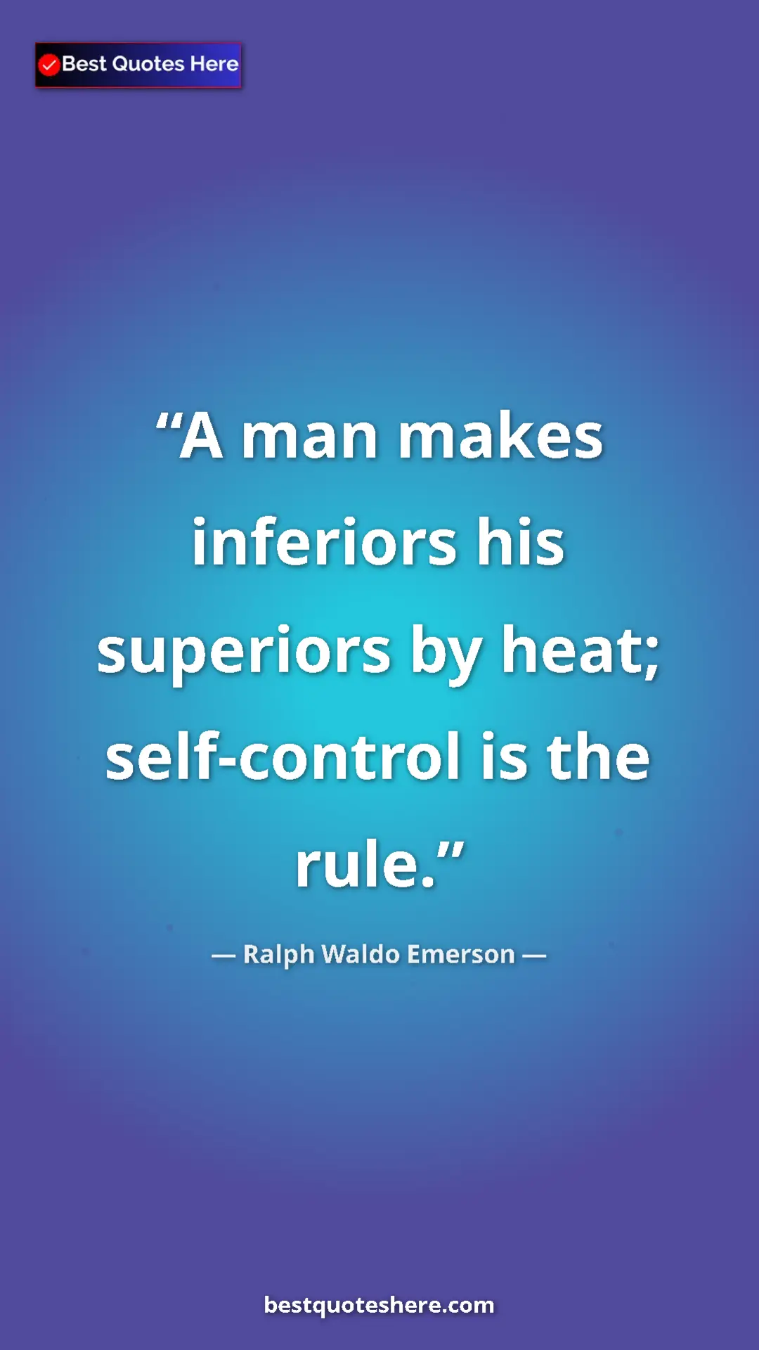 Ralph Waldo Emerson Quote Card: "A man makes inferiors his superiors by heat; self-control..." Pinterest quote poster by Ralph Waldo Emerson: "A man makes inferiors his superiors by heat; self-control..."