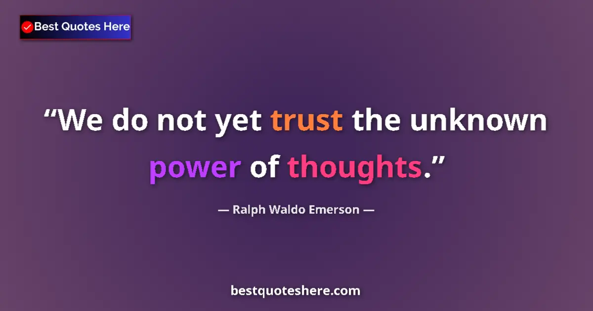 Quote by Ralph Waldo Emerson: We do not yet trust the unknown power of thoughts....