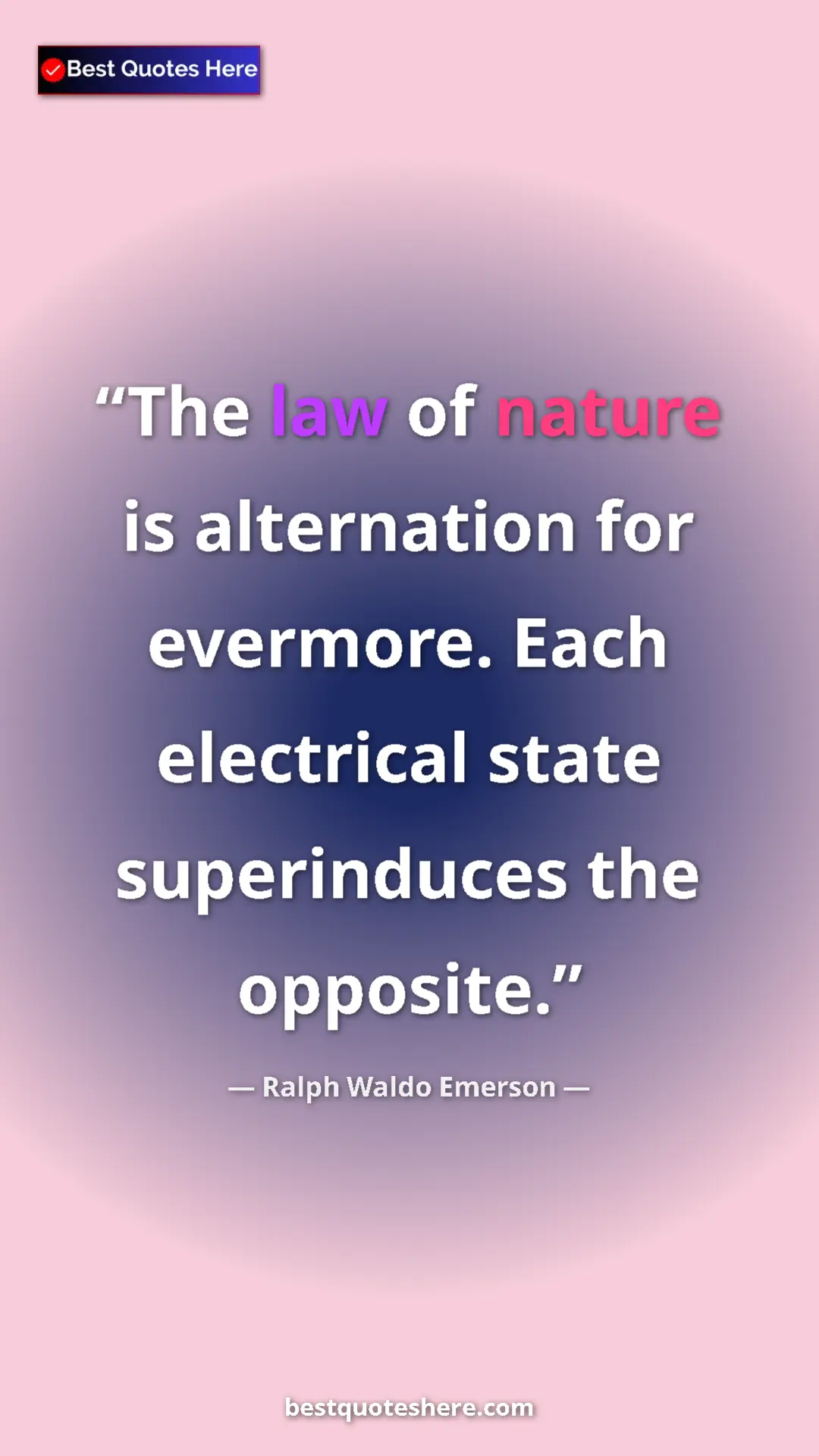 Ralph Waldo Emerson Quote Card: "The law of nature is alternation for evermore. Each..." Pinterest quote poster by Ralph Waldo Emerson: "The law of nature is alternation for evermore. Each..."