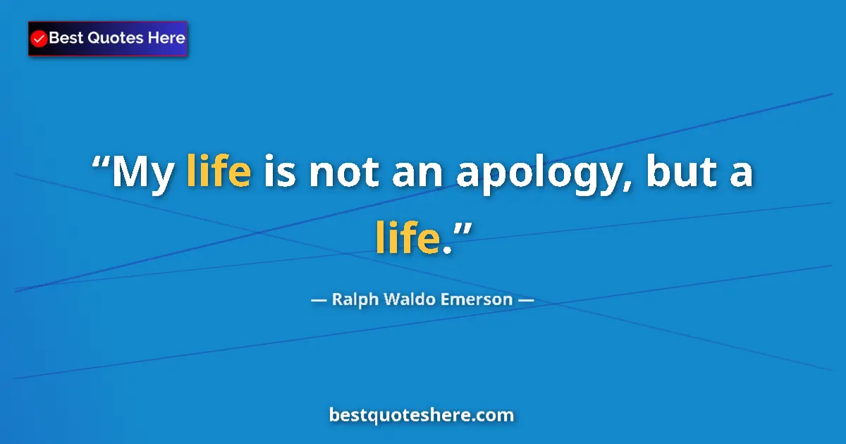 Quote by Ralph Waldo Emerson: My life is not an apology, but a life....
