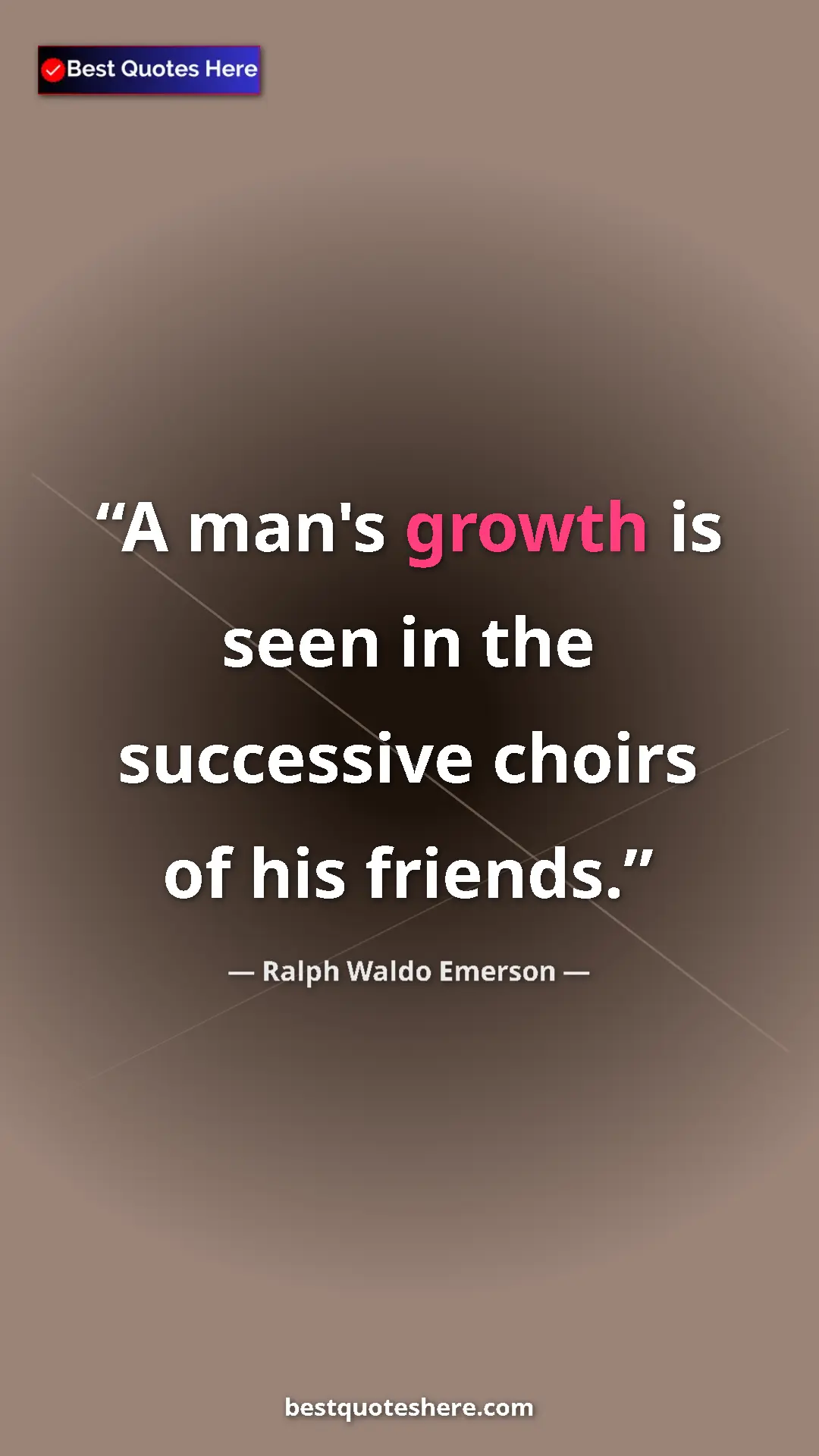 Pinterest quote poster by Ralph Waldo Emerson: "A man's growth is seen in the successive choirs of his..."