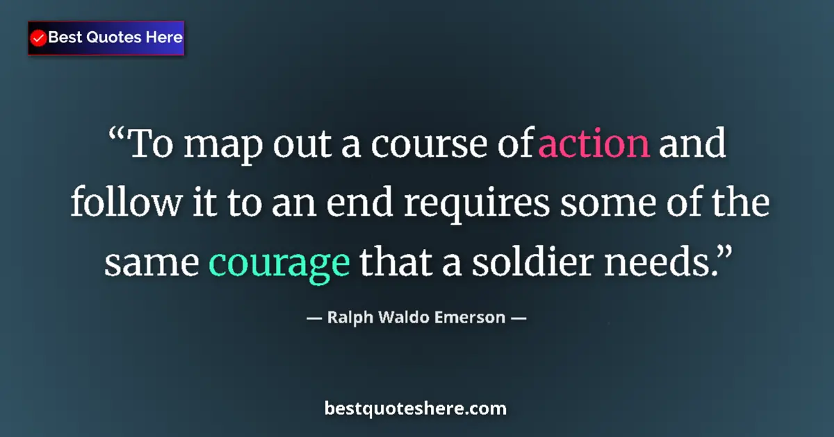 Quote by Ralph Waldo Emerson: To map out a course of action and follow it to an end requires some of the same courage that a soldi...