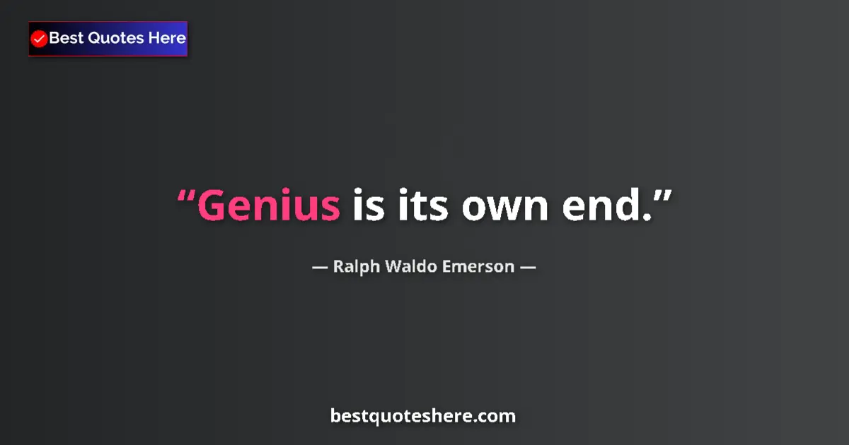 Quote by Ralph Waldo Emerson: Genius is its own end....