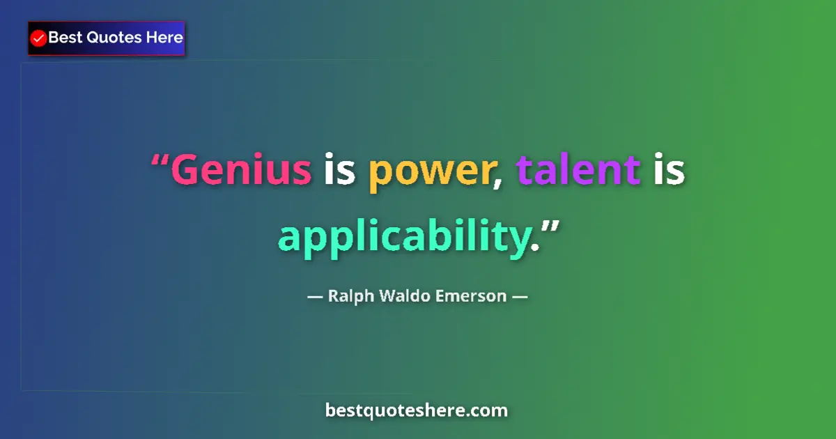 Quote by Ralph Waldo Emerson: Genius is power, talent is applicability....