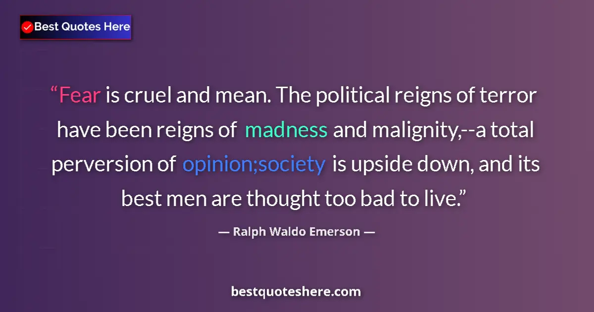 Quote by Ralph Waldo Emerson: Fear is cruel and mean. The political reigns of te