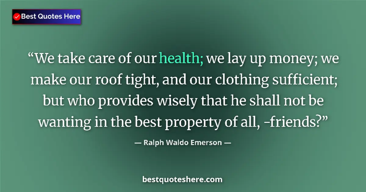 Quote by Ralph Waldo Emerson: We take care of our health; we lay up money; we make our roof tight, and our clothing sufficient; bu...