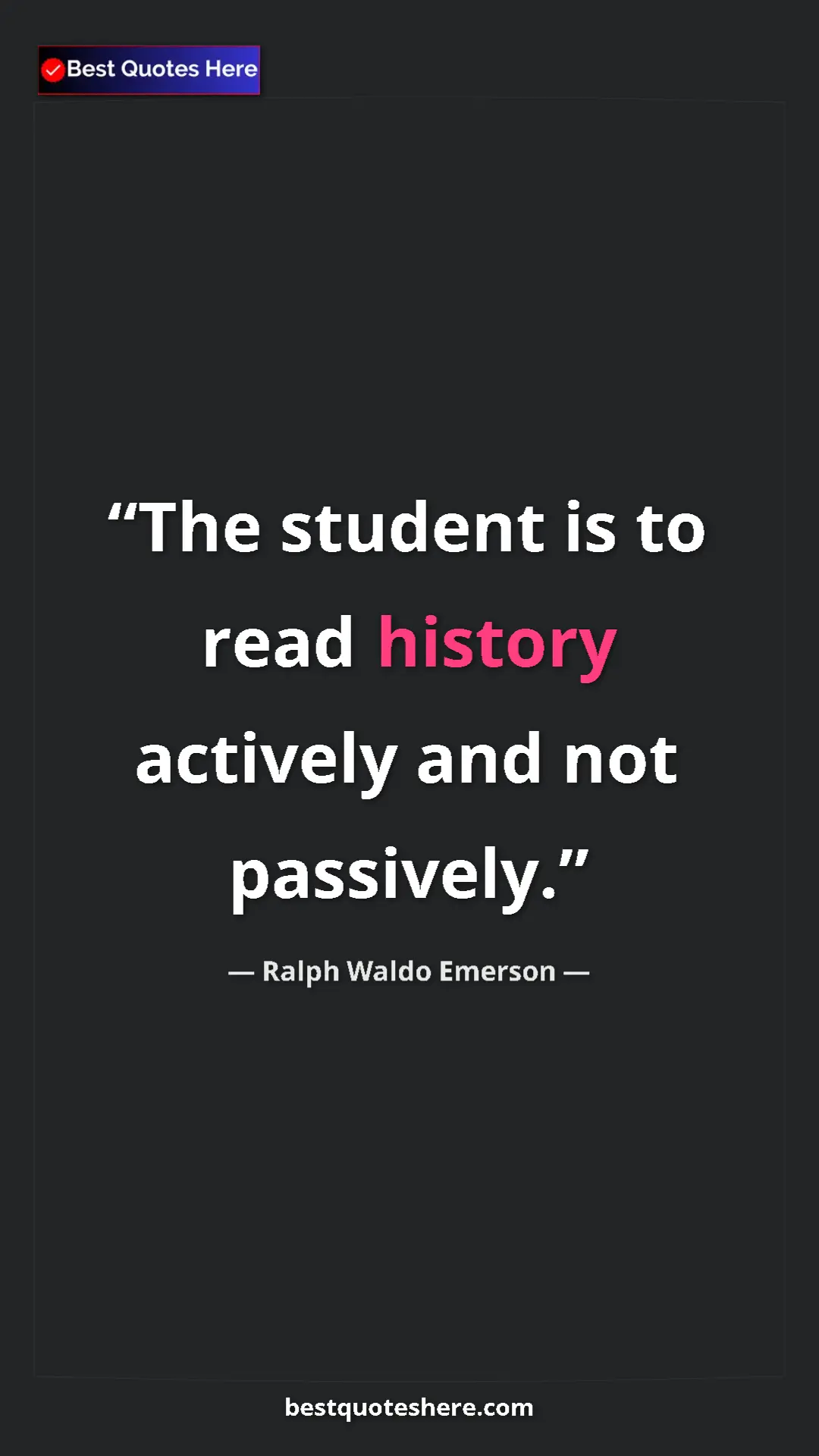 Ralph Waldo Emerson Quote Card: "The student is to read history actively and not passively." Pinterest quote poster by Ralph Waldo Emerson: "The student is to read history actively and not passively."