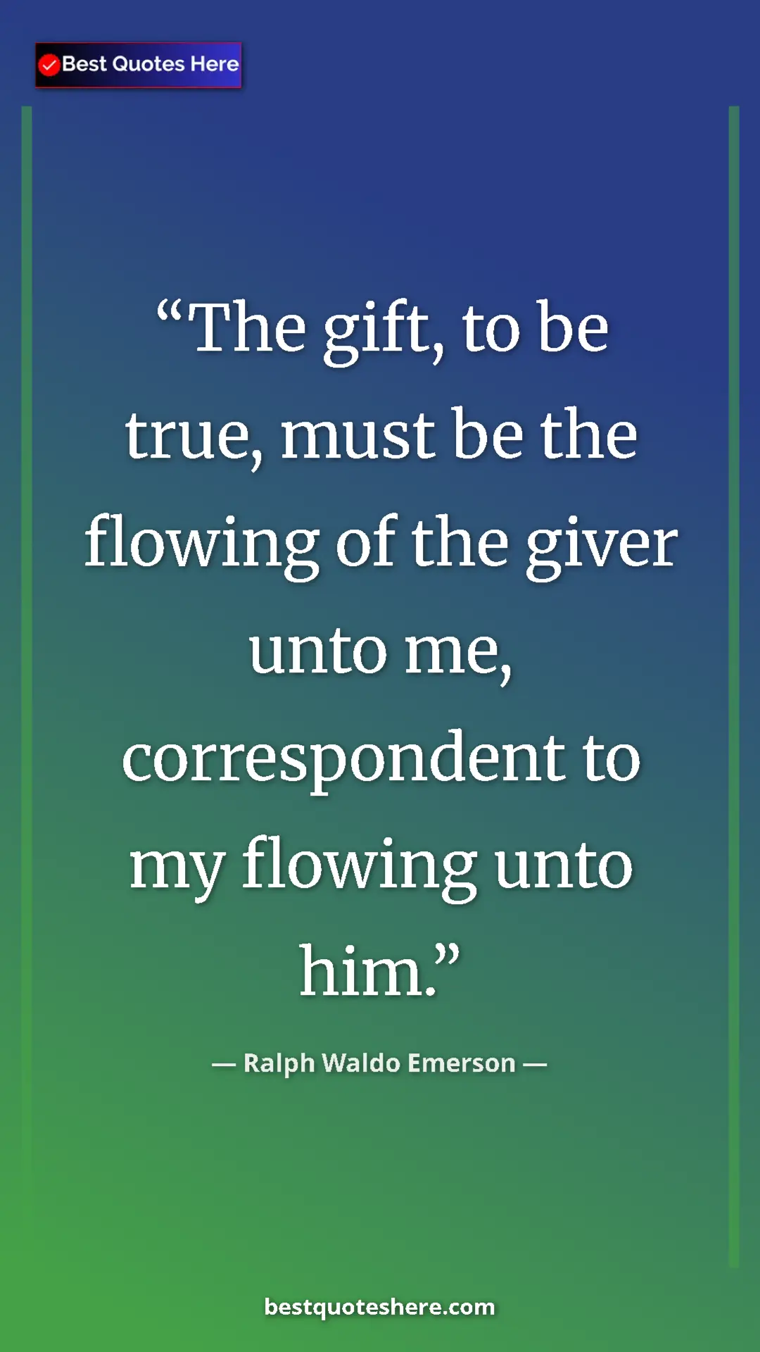 Ralph Waldo Emerson Quote Card: "The gift, to be true, must be the flowing of the giver unto..." Pinterest quote poster by Ralph Waldo Emerson: "The gift, to be true, must be the flowing of the giver unto..."