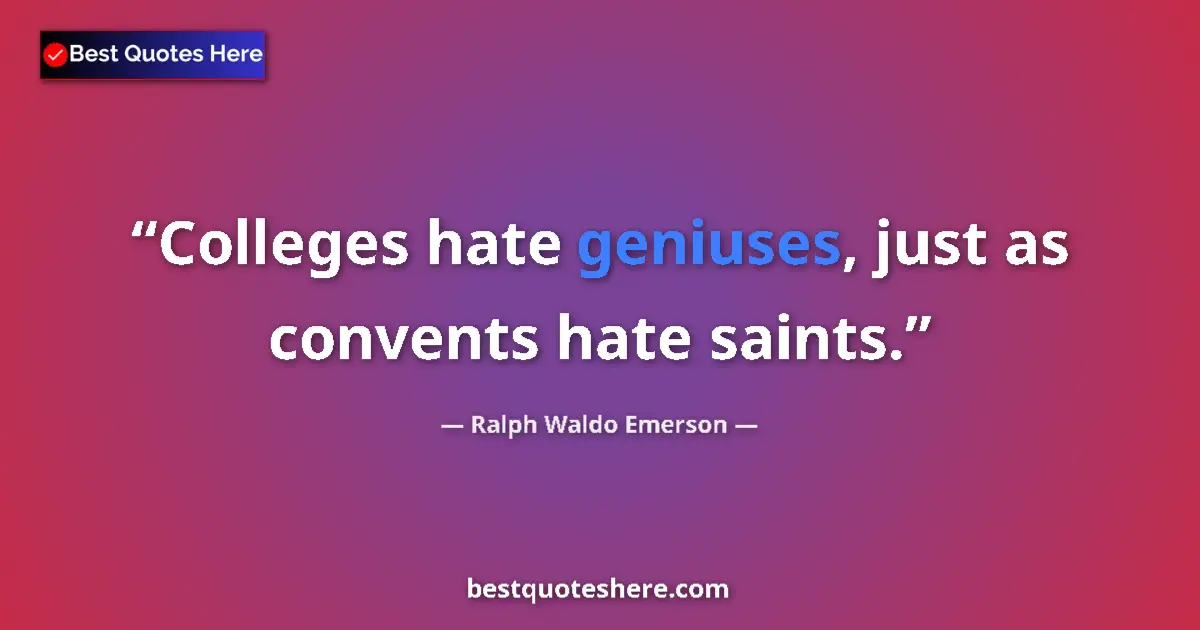 Quote by Ralph Waldo Emerson: Colleges hate geniuses, just as convents hate saints....