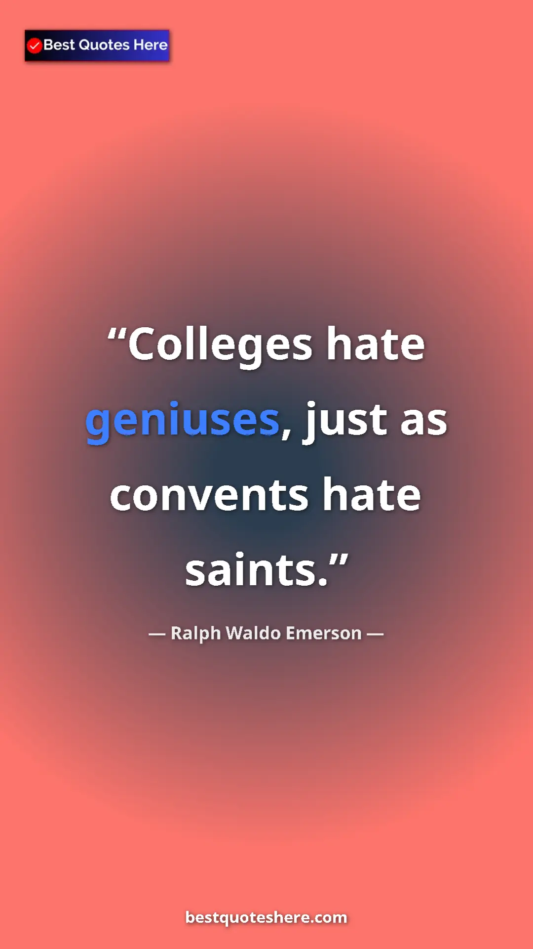 Ralph Waldo Emerson Quote Card: "Colleges hate geniuses, just as convents hate saints." Pinterest quote poster by Ralph Waldo Emerson: "Colleges hate geniuses, just as convents hate saints."