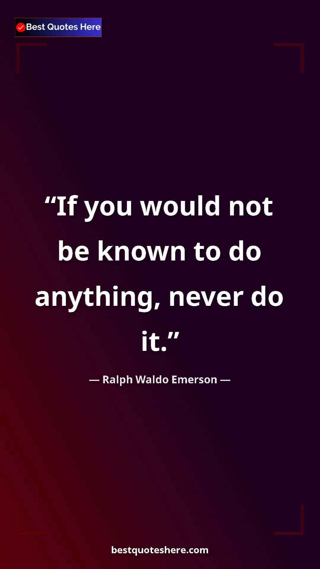 Pinterest quote poster by Ralph Waldo Emerson: "If you would not be known to do anything, never do it."