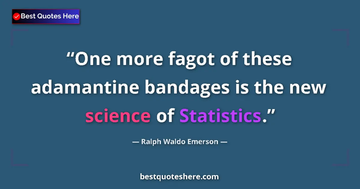 Quote by Ralph Waldo Emerson: One more fagot of these adamantine bandages is the new science of Statistics....