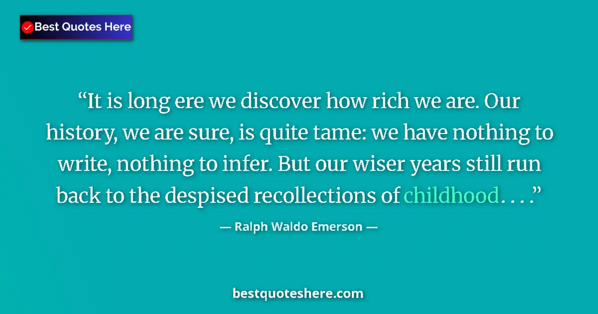 Quote by Ralph Waldo Emerson: It is long ere we discover how rich we are. Our hi