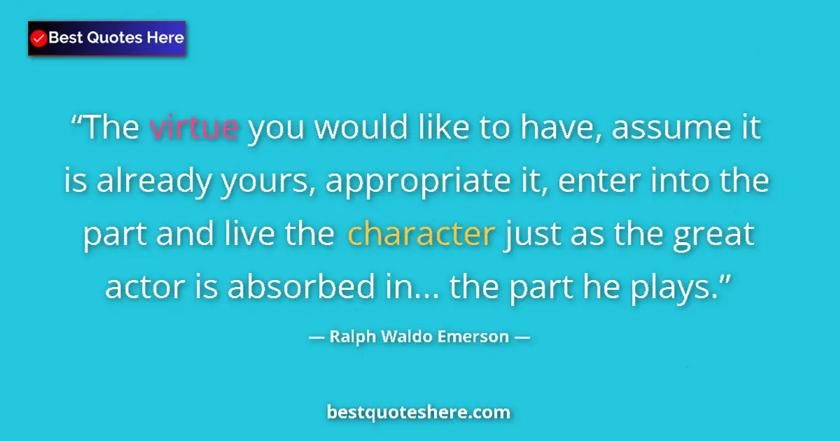 Quote by Ralph Waldo Emerson: The virtue you would like to have, assume it is al