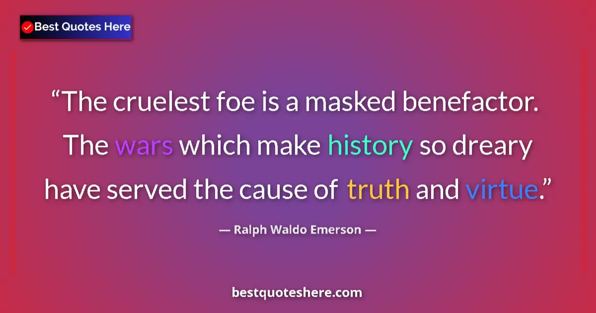 Quote by Ralph Waldo Emerson: The cruelest foe is a masked benefactor. The wars