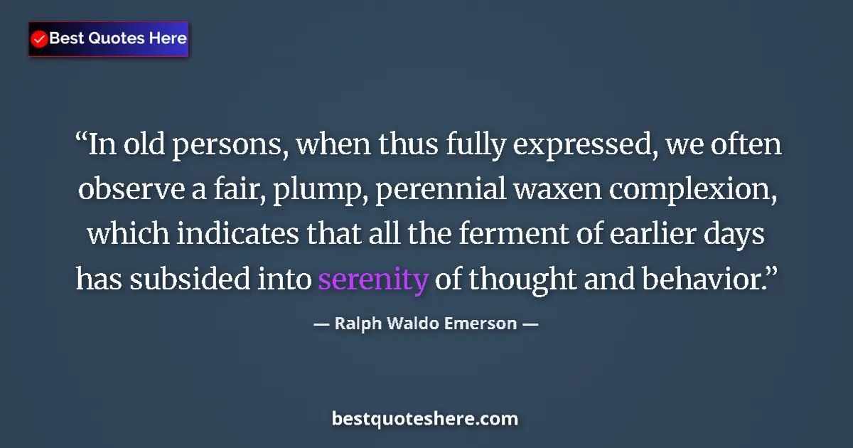 Quote by Ralph Waldo Emerson: In old persons, when thus fully expressed, we often observe a fair, plump, perennial waxen complexio...