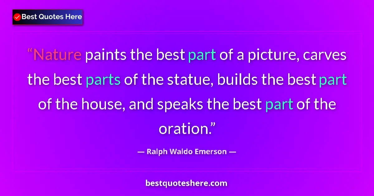 Quote by Ralph Waldo Emerson: Nature paints the best part of a picture, carves t