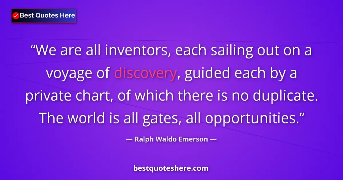 Quote by Ralph Waldo Emerson: We are all inventors, each sailing out on a voyage
