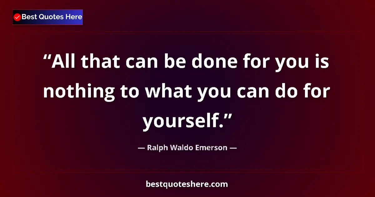 Ralph Waldo Emerson Quote: "All that can be done for you is nothing to what you can do..." Ralph Waldo Emerson quote: "All that can be done for you is nothing to what you can do..."
