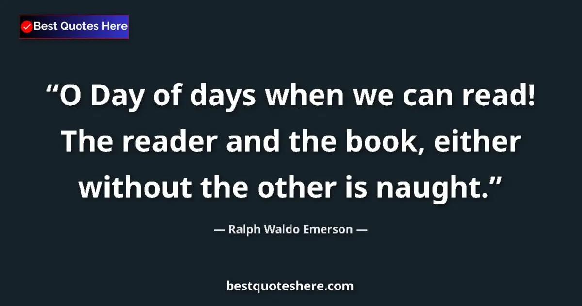 Quote by Ralph Waldo Emerson: O Day of days when we can read! The reader and the