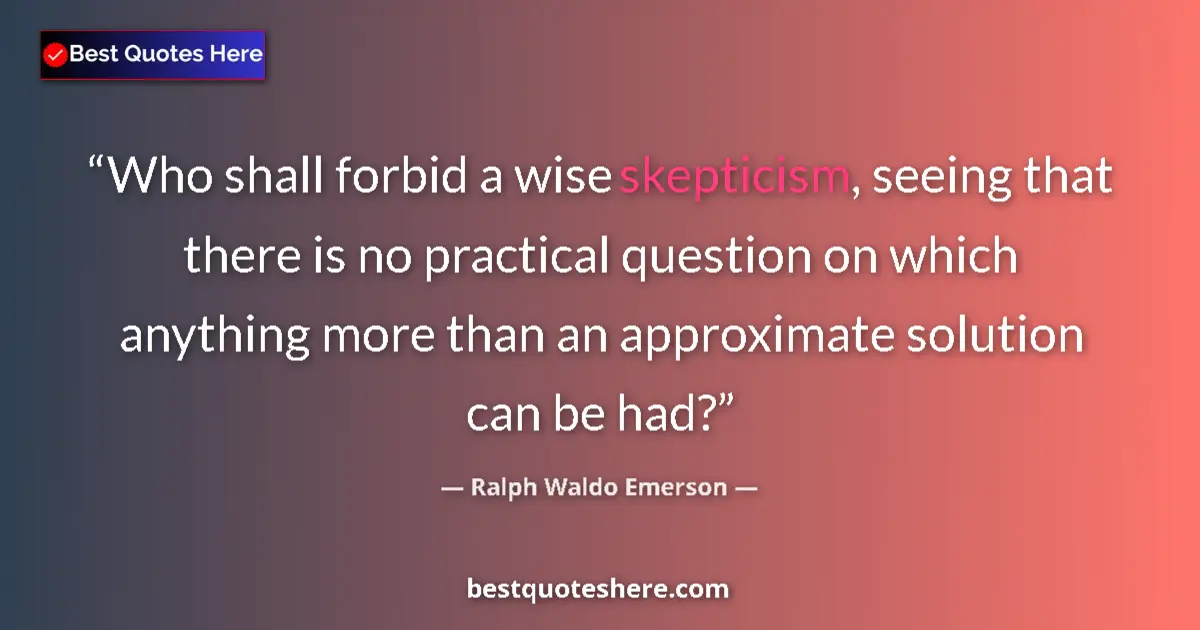 Quote by Ralph Waldo Emerson: Who shall forbid a wise skepticism, seeing that there is no practical question on which anything mor...