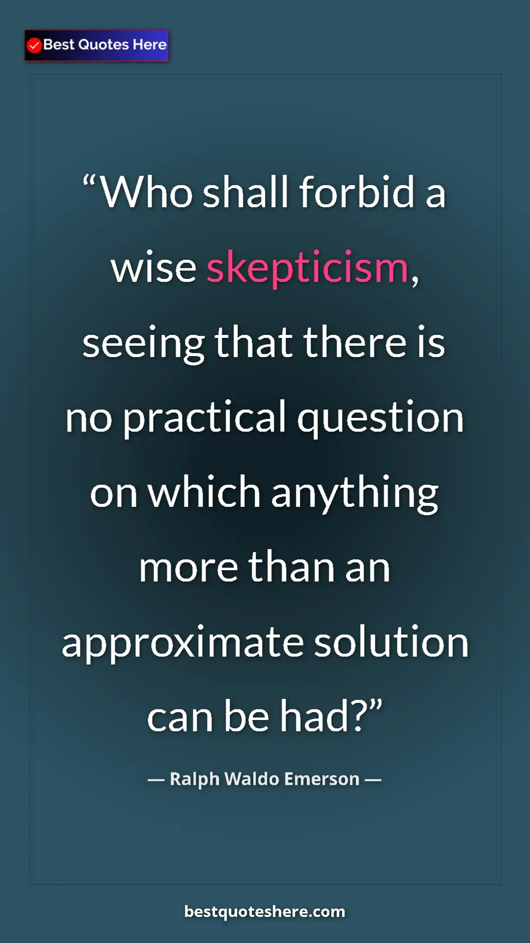 Pinterest quote poster by Ralph Waldo Emerson: "Who shall forbid a wise skepticism, seeing that there is no..."