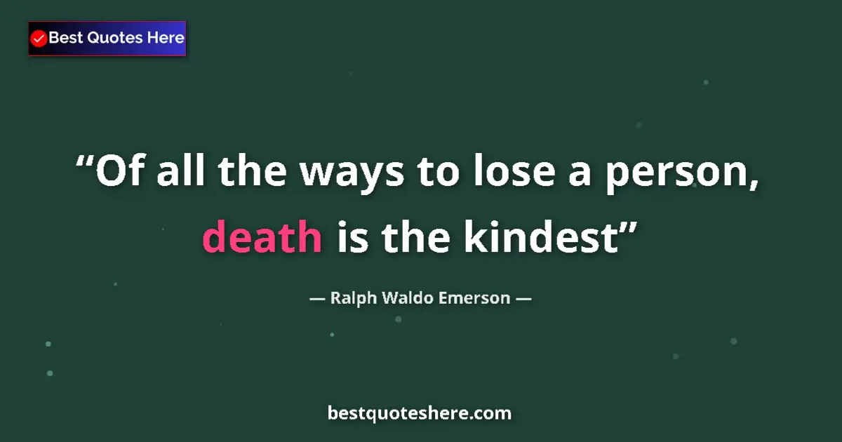 Quote by Ralph Waldo Emerson: Of all the ways to lose a person, death is the kindest...