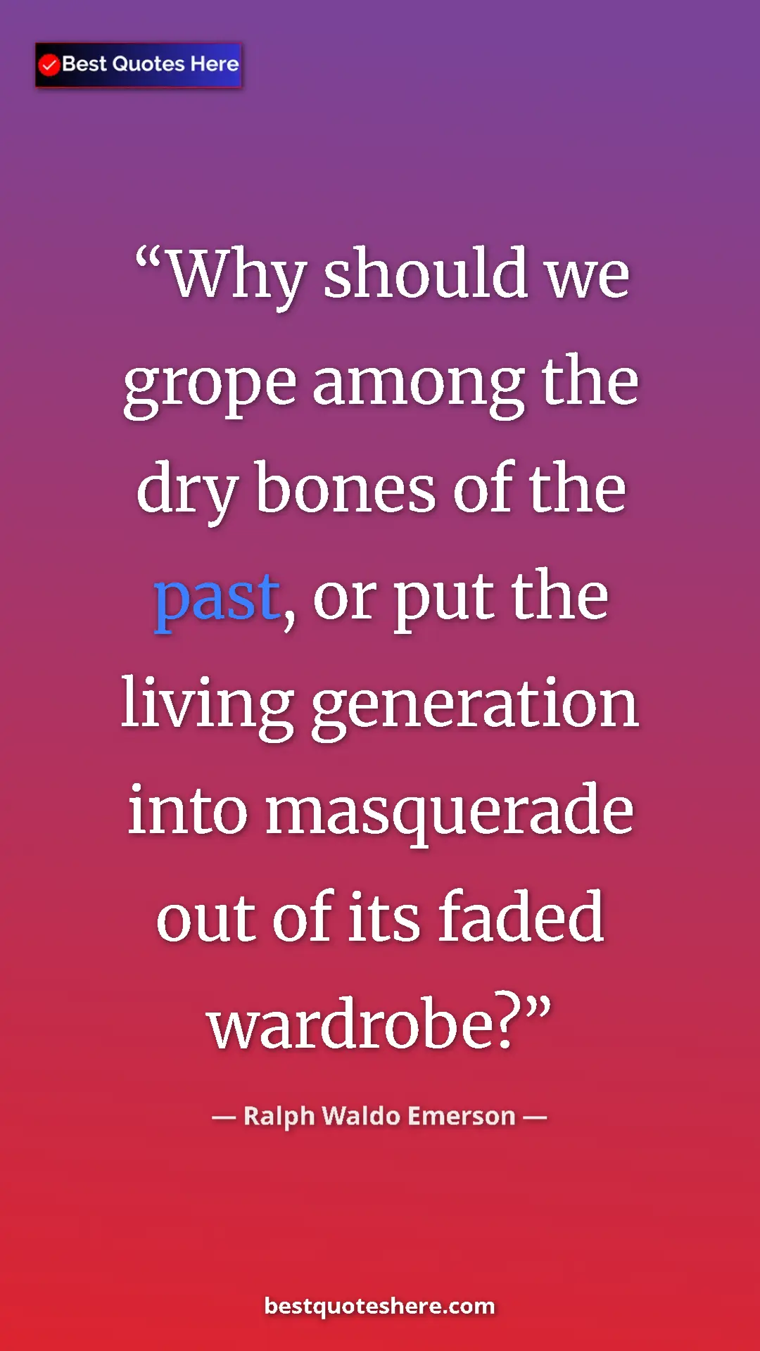 Pinterest quote poster by Ralph Waldo Emerson: "Why should we grope among the dry bones of the past, or put..."