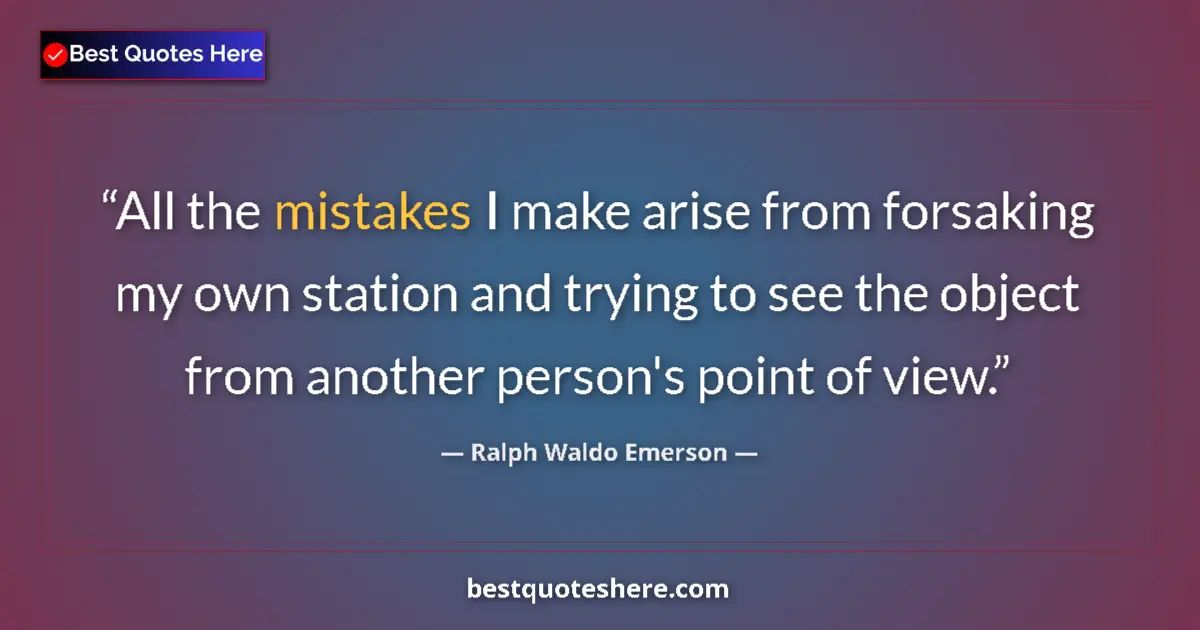 Quote by Ralph Waldo Emerson: All the mistakes I make arise from forsaking my ow