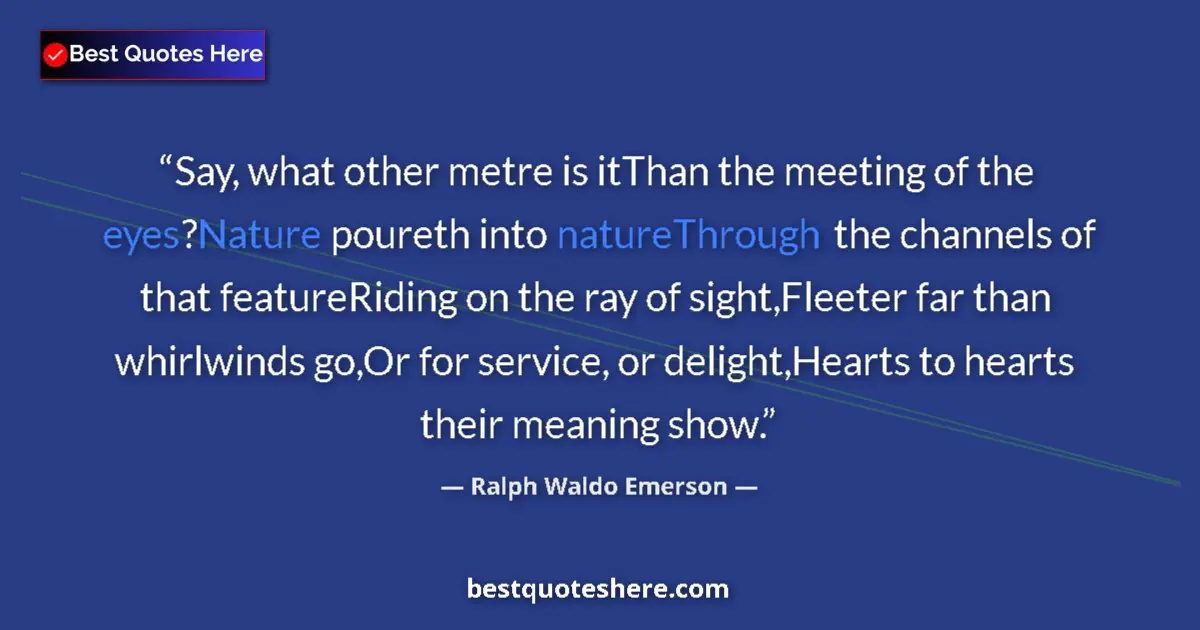 Ralph Waldo Emerson Quote: "Say, what other metre is itThan the meeting of the..." Ralph Waldo Emerson quote: "Say, what other metre is itThan the meeting of the..."