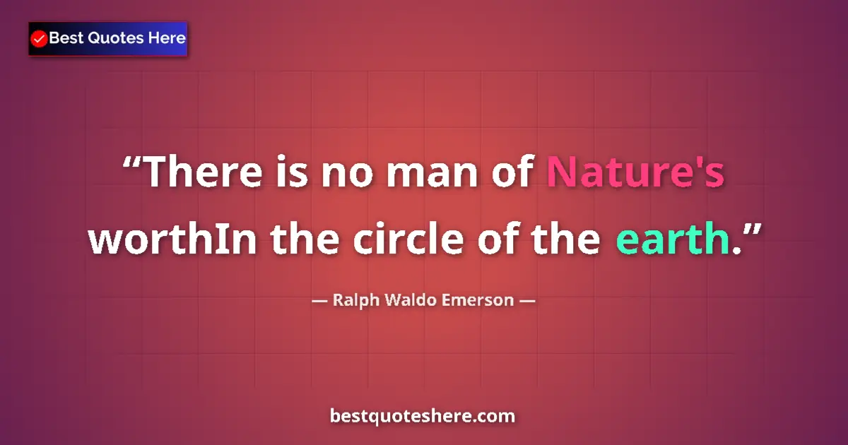 Quote by Ralph Waldo Emerson: There is no man of Nature's worthIn the circle of