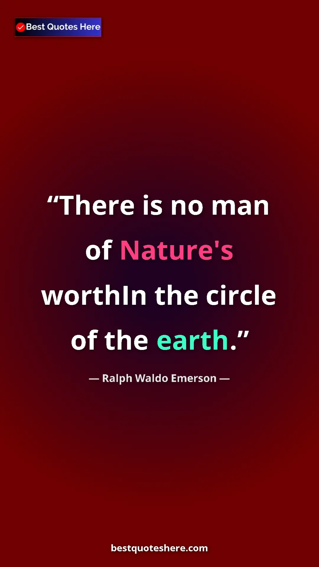 Ralph Waldo Emerson Quote Card: "There is no man of Nature's worthIn the circle of the earth." Pinterest quote poster by Ralph Waldo Emerson: "There is no man of Nature's worthIn the circle of the earth."