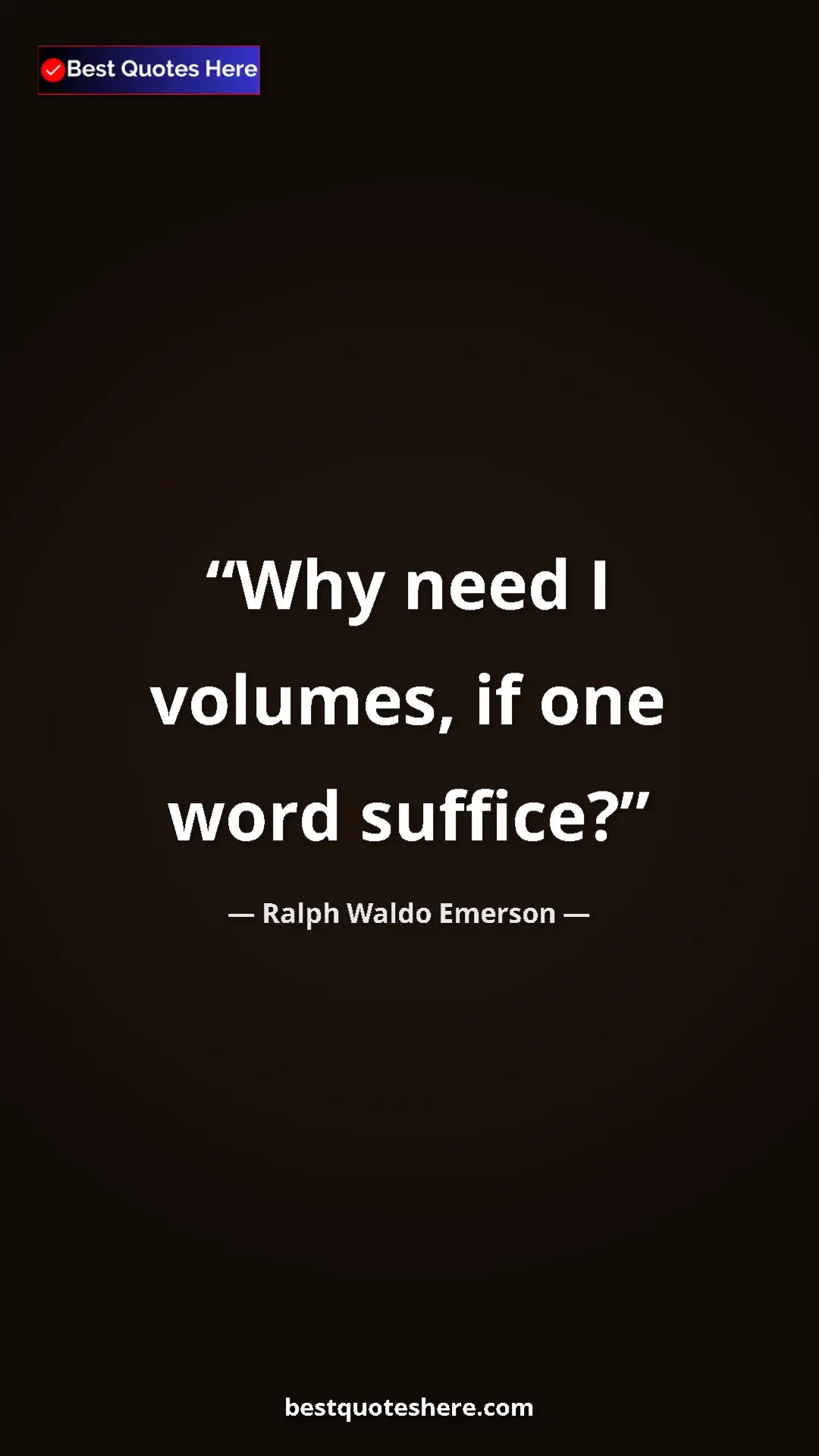 Ralph Waldo Emerson Quote Card: "Why need I volumes, if one word suffice?" Pinterest quote poster by Ralph Waldo Emerson: "Why need I volumes, if one word suffice?"