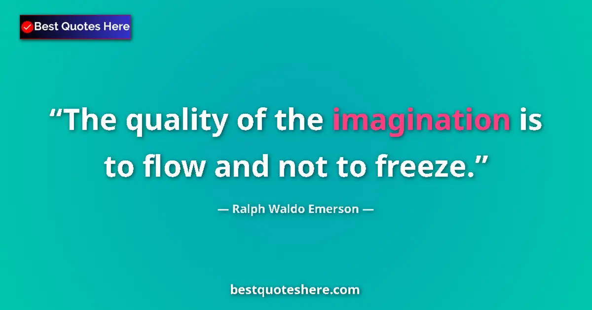 Quote by Ralph Waldo Emerson: The quality of the imagination is to flow and not to freeze....