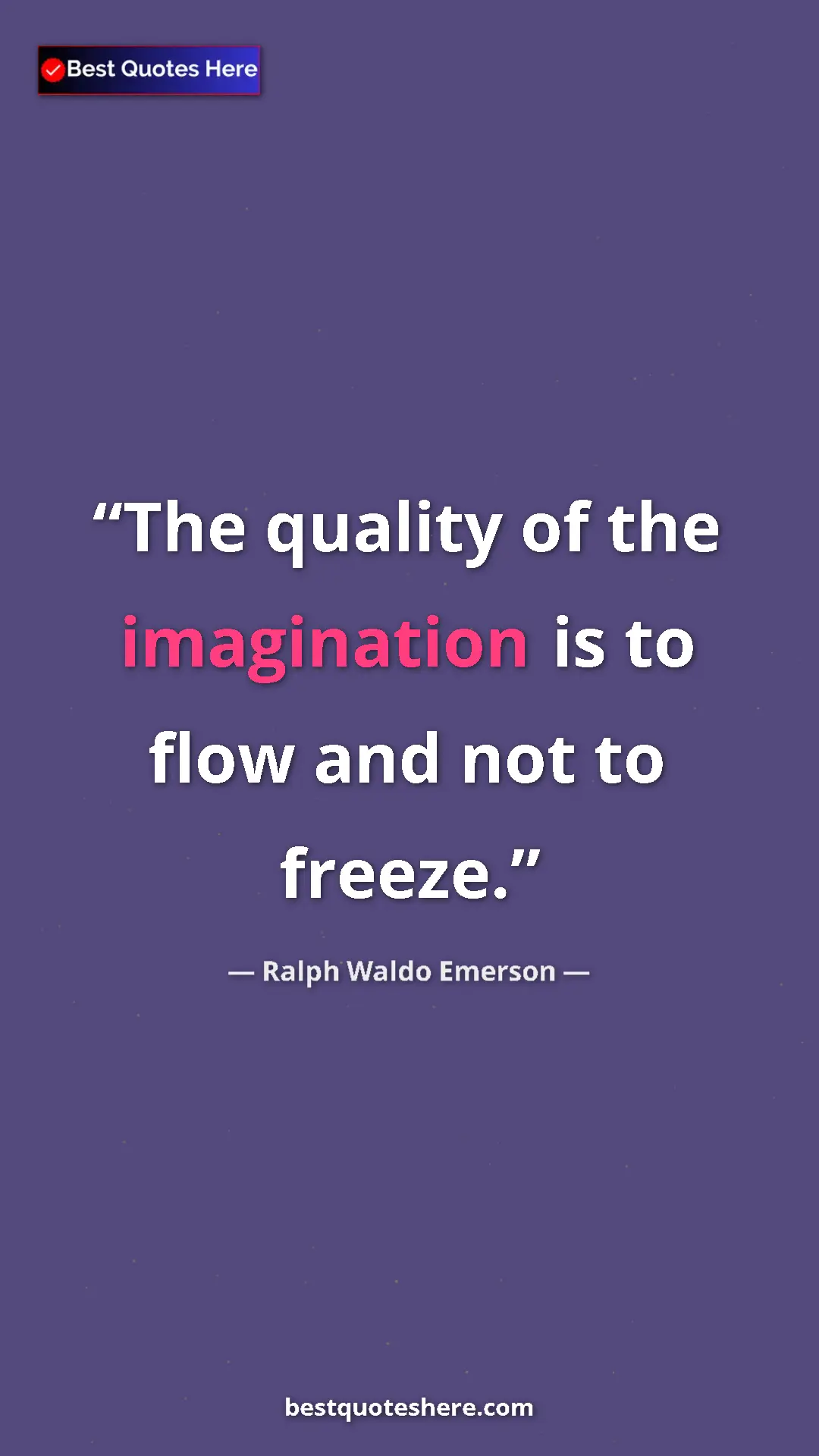 Ralph Waldo Emerson Quote Card: "The quality of the imagination is to flow and not to freeze." Pinterest quote poster by Ralph Waldo Emerson: "The quality of the imagination is to flow and not to freeze."