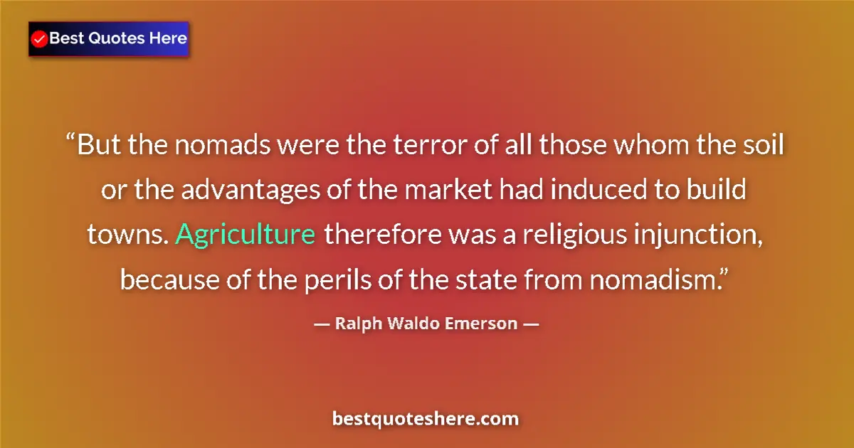 Quote by Ralph Waldo Emerson: But the nomads were the terror of all those whom the soil or the advantages of the market had induce...