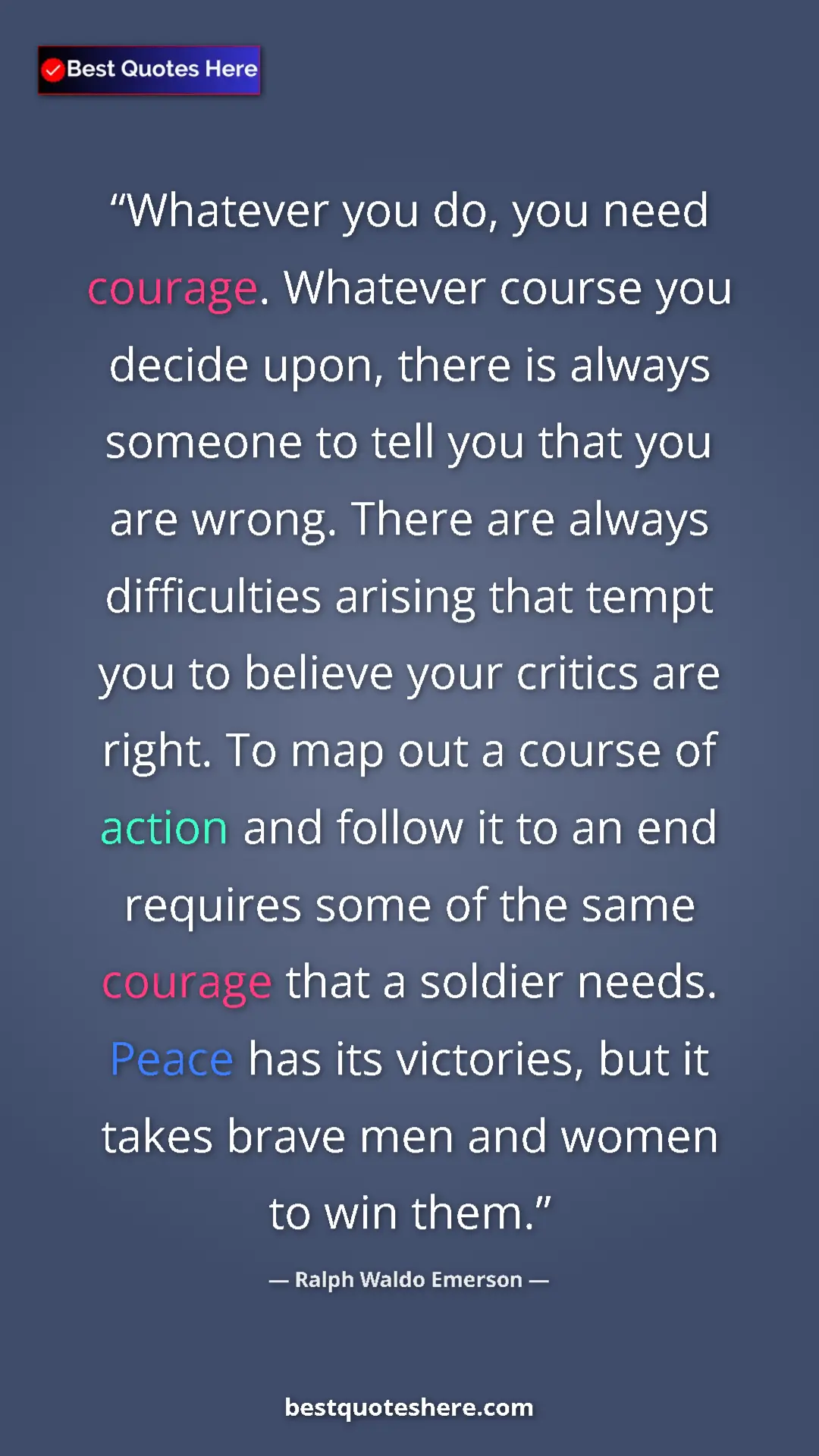 Ralph Waldo Emerson Quote Card: "Whatever you do, you need courage. Whatever course you..." Pinterest quote poster by Ralph Waldo Emerson: "Whatever you do, you need courage. Whatever course you..."