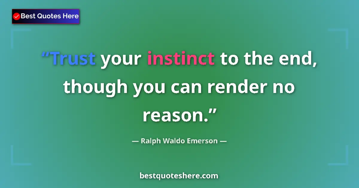 Quote by Ralph Waldo Emerson: Trust your instinct to the end, though you can ren