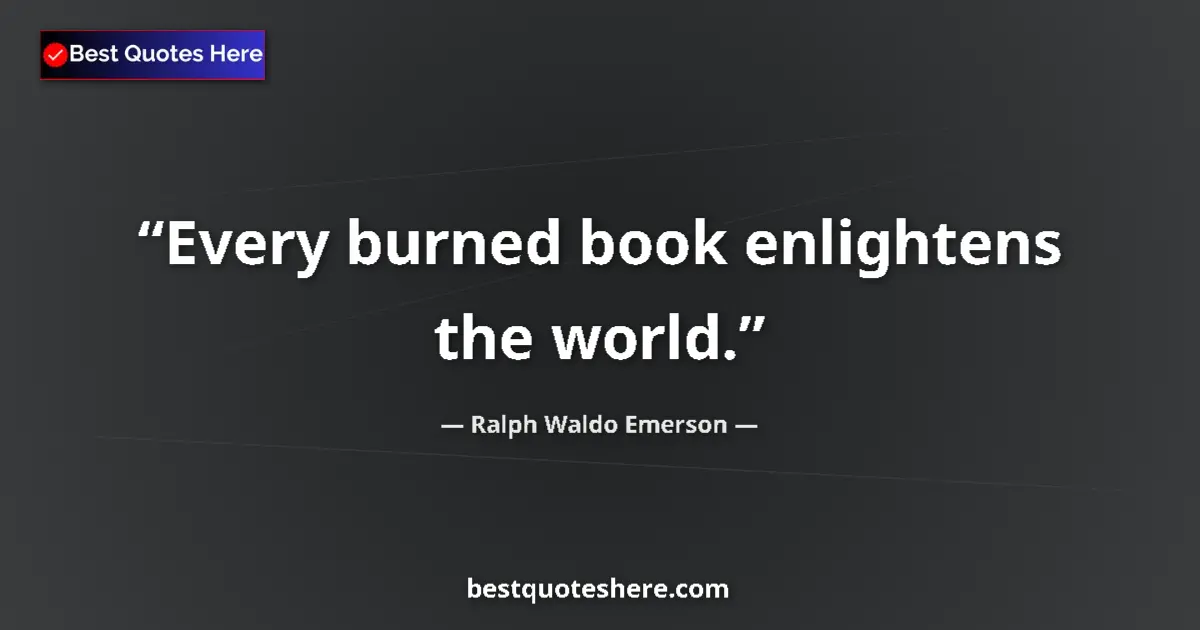Image for the quote by Ralph Waldo Emerson: Every burned book enlightens the world....