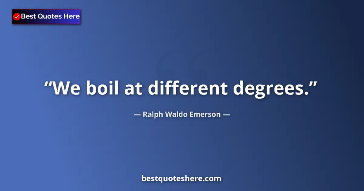 Quote by Ralph Waldo Emerson: We boil at different degrees....