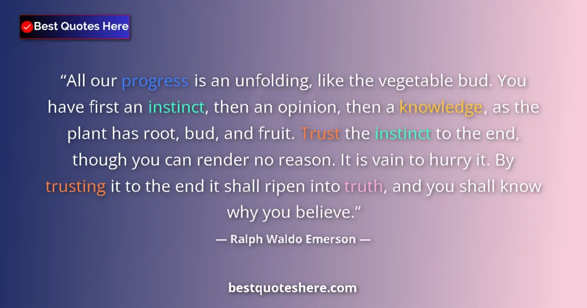Quote by Ralph Waldo Emerson: All our progress is an unfolding, like the vegetable bud. You have first an instinct, then an opinio...
