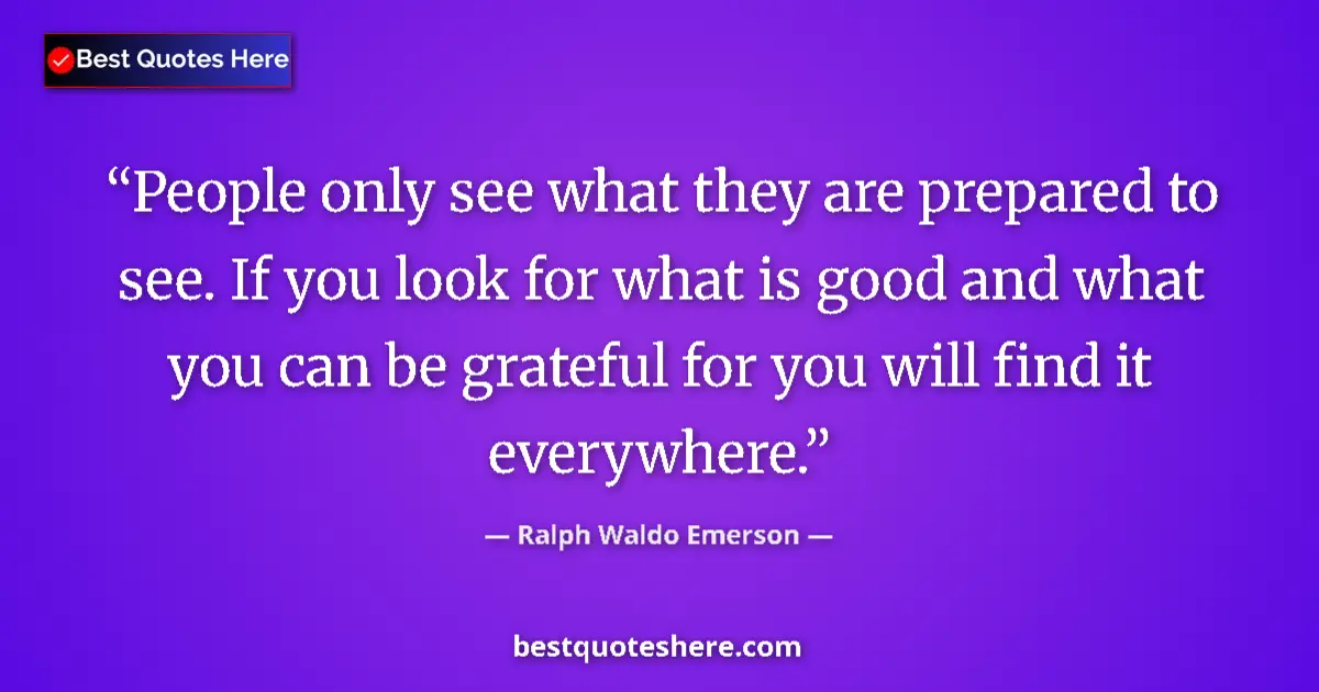 Image for the quote by Ralph Waldo Emerson: People only see what they are prepared to see. If you look for what is good and what you can be grat...