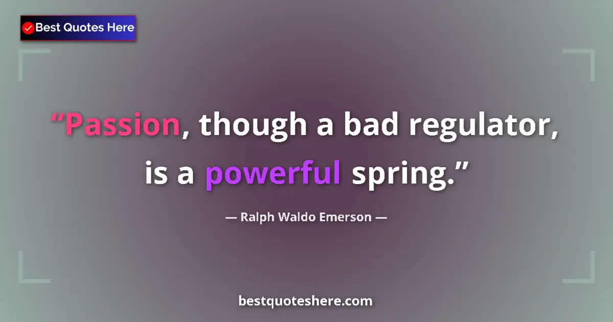 Quote by Ralph Waldo Emerson: Passion, though a bad regulator, is a powerful spring....