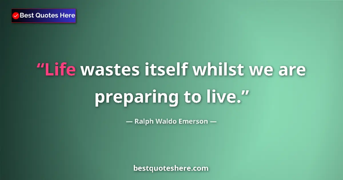 Quote by Ralph Waldo Emerson: Life wastes itself whilst we are preparing to live....