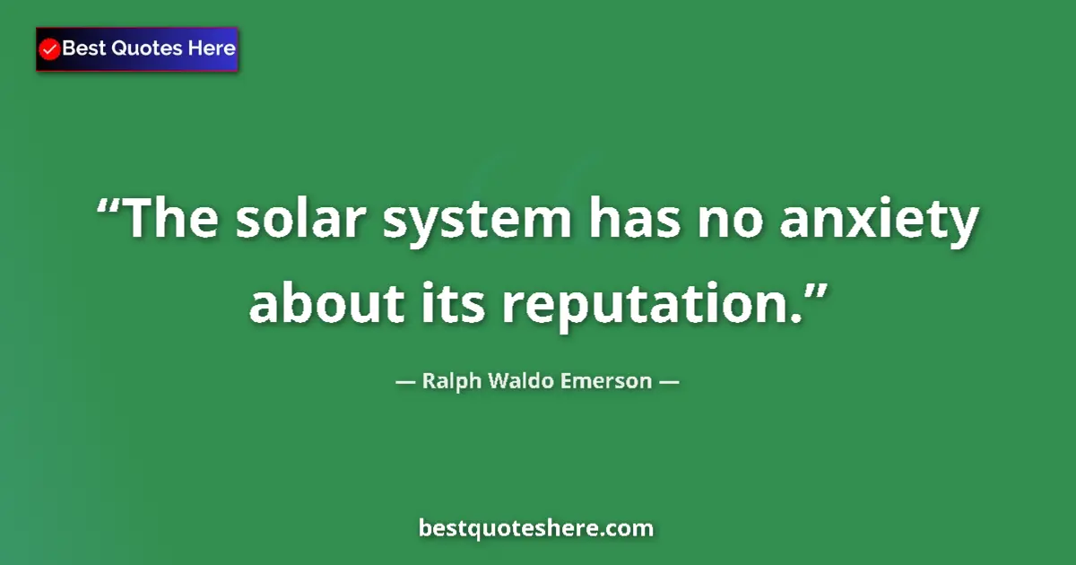 Image for the quote by Ralph Waldo Emerson: The solar system has no anxiety about its reputation....
