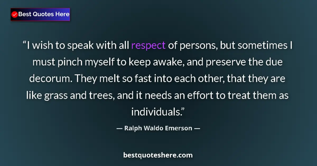 Quote by Ralph Waldo Emerson: I wish to speak with all respect of persons, but sometimes I must pinch myself to keep awake, and pr...
