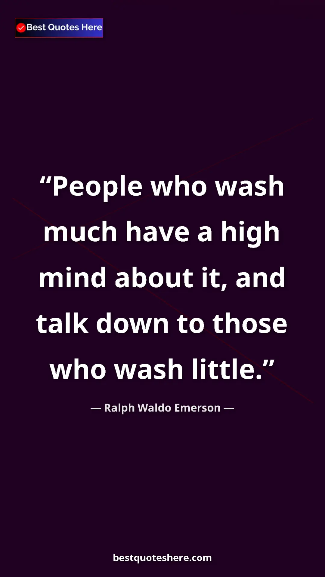 Ralph Waldo Emerson Quote Card: "People who wash much have a high mind about it, and talk..." Pinterest quote poster by Ralph Waldo Emerson: "People who wash much have a high mind about it, and talk..."